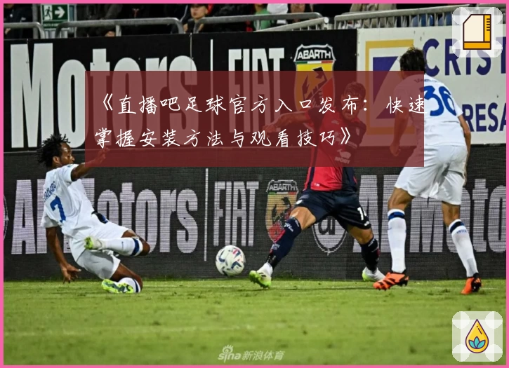 《直播吧足球官方入口发布：快速掌握安装方法与观看技巧》