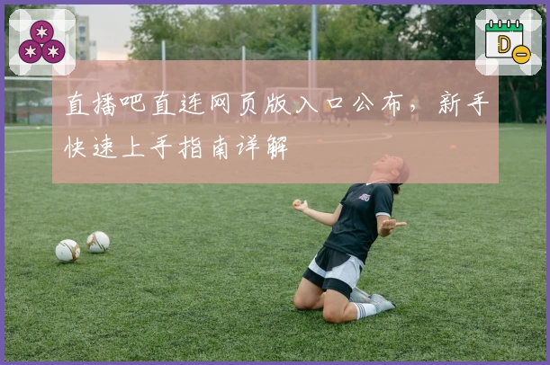 直播吧直连网页版入口公布，新手快速上手指南详解