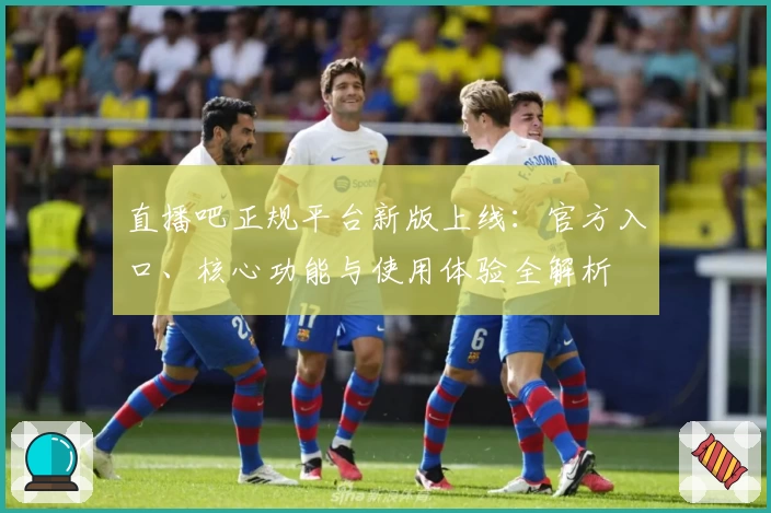 直播吧正规平台新版上线：官方入口、核心功能与使用体验全解析