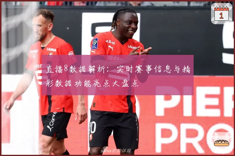 直播8数据解析：实时赛事信息与精彩数据功能亮点大盘点