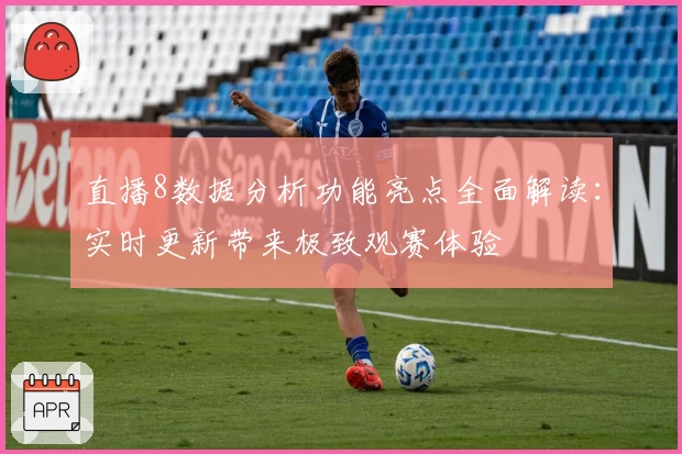 直播8数据分析功能亮点全面解读：实时更新带来极致观赛体验