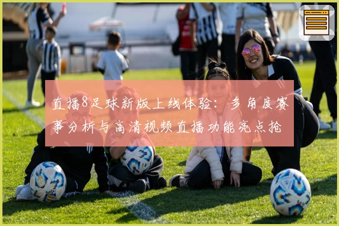 直播8足球新版上线体验：多角度赛事分析与高清视频直播功能亮点抢先看