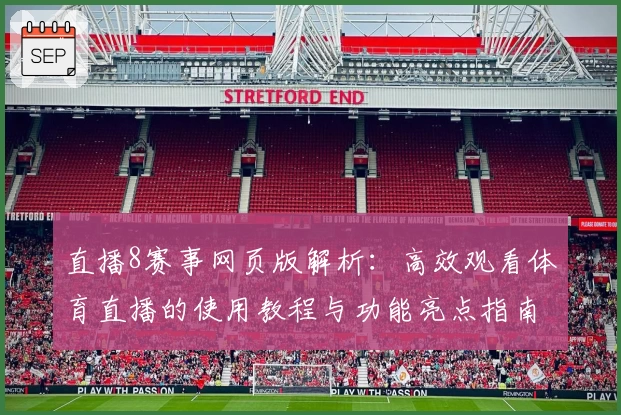 直播8赛事网页版解析：高效观看体育直播的使用教程与功能亮点指南