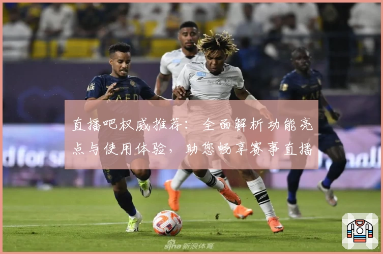 直播吧权威推荐：全面解析功能亮点与使用体验，助您畅享赛事直播盛宴