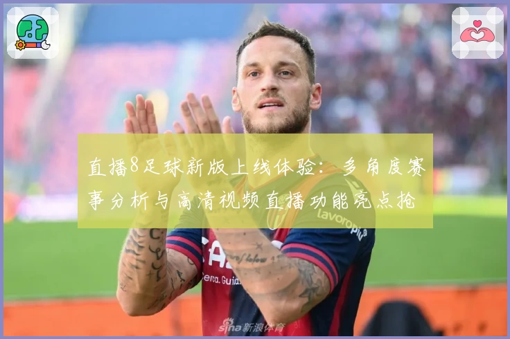 直播8足球新版上线体验:多角度赛事分析与高清视频直播功能亮点抢先看